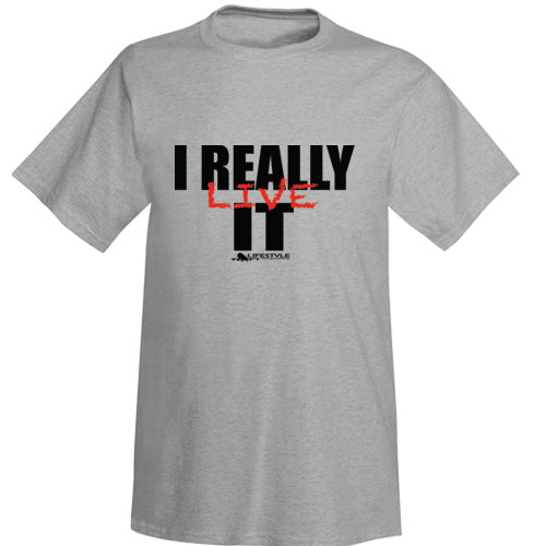I Really Live It T-Shirt