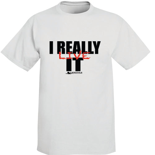 I Really Live It T-Shirt